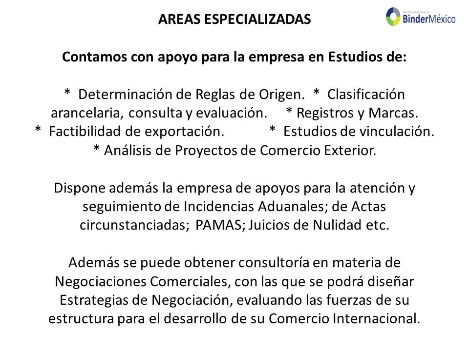 AREAS ESPECIALIZADAS Contamos con apoyo para la empresa en Estudios de: * Determinación de Reglas de Origen.