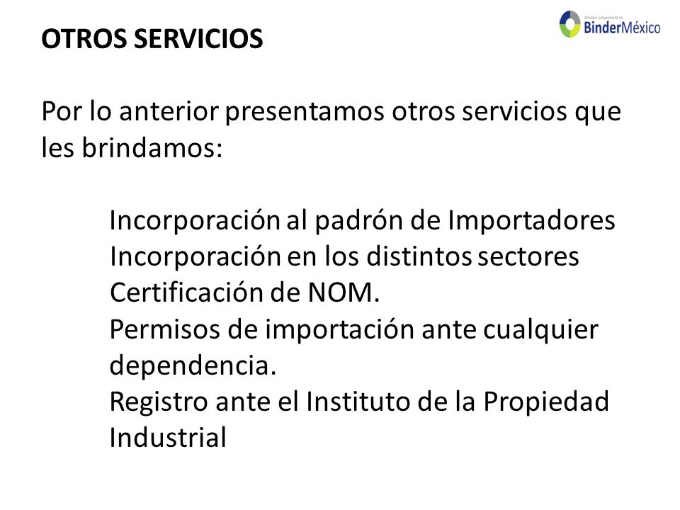 OTROS SERVICIOS Por lo anterior presentamos otros servicios que les brindamos: Incorporación al padrón de Importadores Incorporación en los distintos sectores Certificación de NOM.