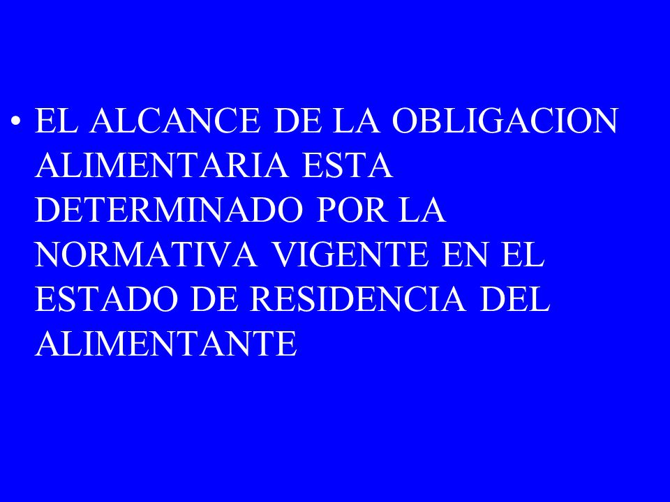 EL ALCANCE DE LA OBLIGACION ALIMENTARIA ESTA DETERMINADO POR LA NORMATIVA VIGENTE EN EL ESTADO DE RESIDENCIA DEL ALIMENTANTE