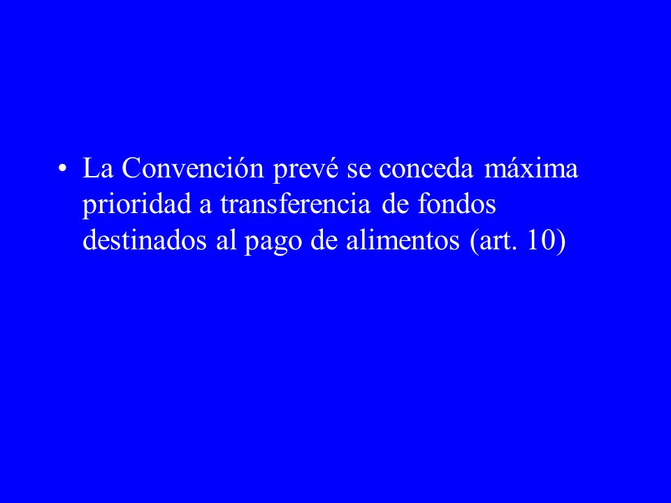 La Convención prevé se conceda máxima prioridad a transferencia de fondos destinados al pago de alimentos (art.
