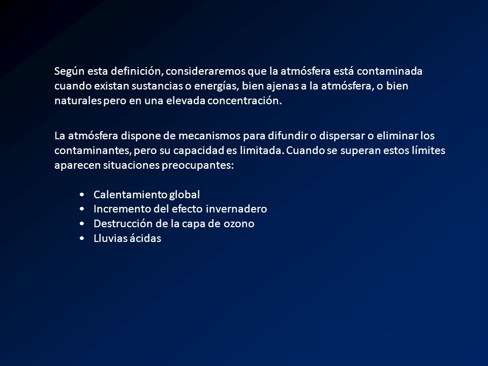 Según esta definición, consideraremos que la atmósfera está contaminada cuando existan sustancias o energías, bien ajenas a la atmósfera, o bien naturales pero en una elevada concentración.