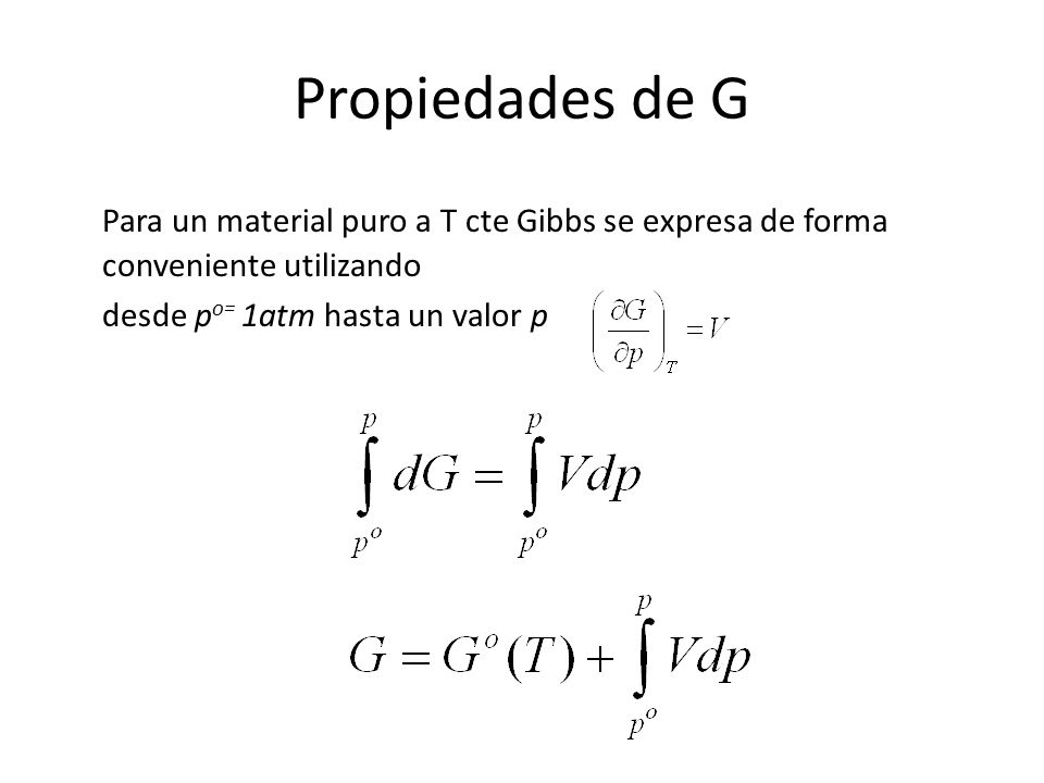 Propiedades de G Para un material puro a T cte Gibbs se expresa de forma conveniente utilizando.