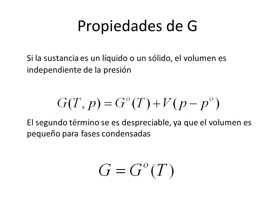 Propiedades de G Si la sustancia es un líquido o un sólido, el volumen es independiente de la presión.