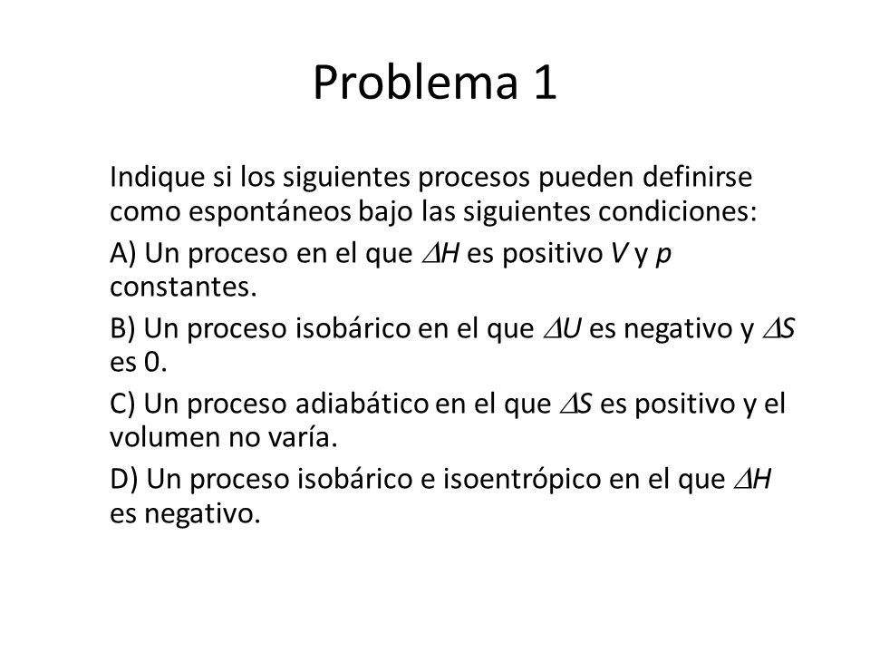 Problema 1 Indique si los siguientes procesos pueden definirse como espontáneos bajo las siguientes condiciones: