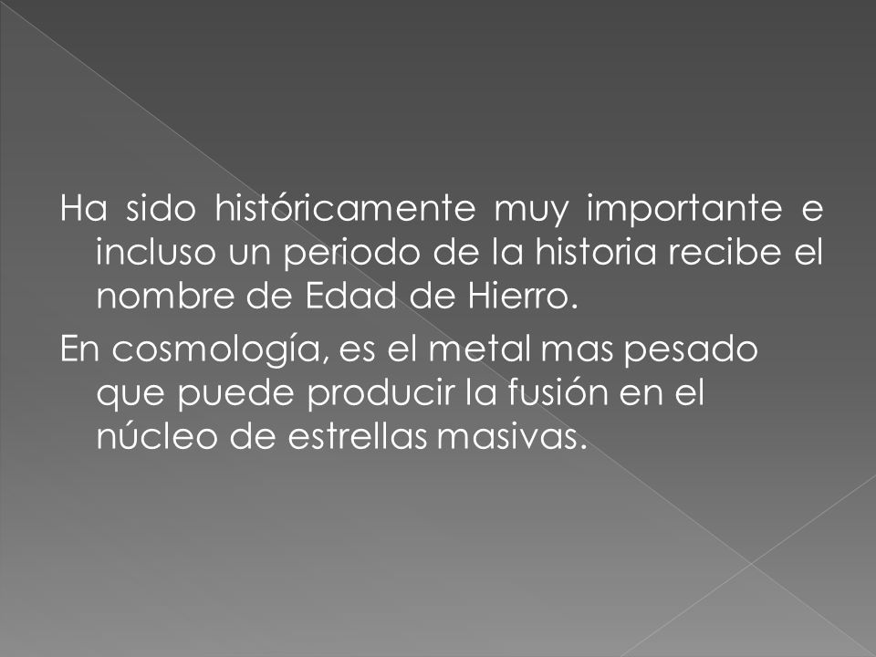 Ha sido históricamente muy importante e incluso un periodo de la historia recibe el nombre de Edad de Hierro.
