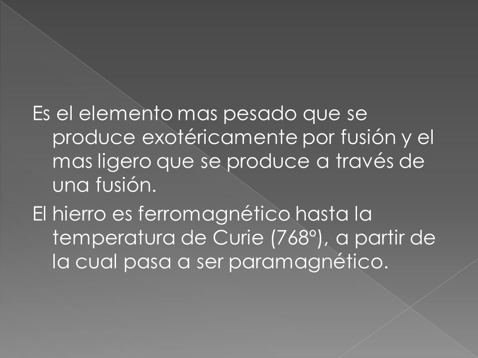 Es el elemento mas pesado que se produce exotéricamente por fusión y el mas ligero que se produce a través de una fusión.