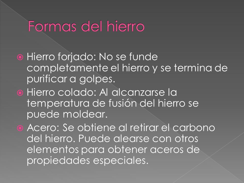 Formas del hierro Hierro forjado: No se funde completamente el hierro y se termina de purificar a golpes.