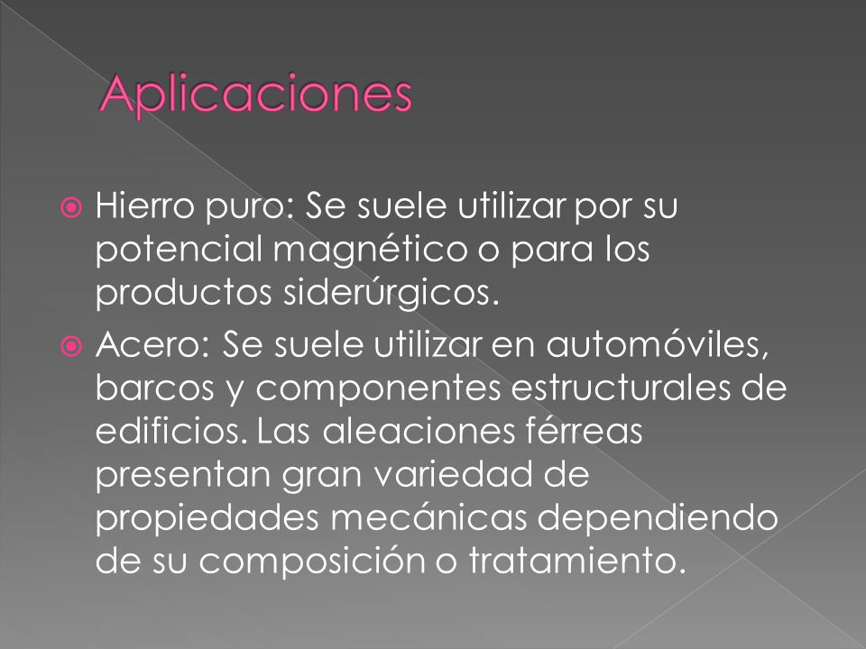 Aplicaciones Hierro puro: Se suele utilizar por su potencial magnético o para los productos siderúrgicos.