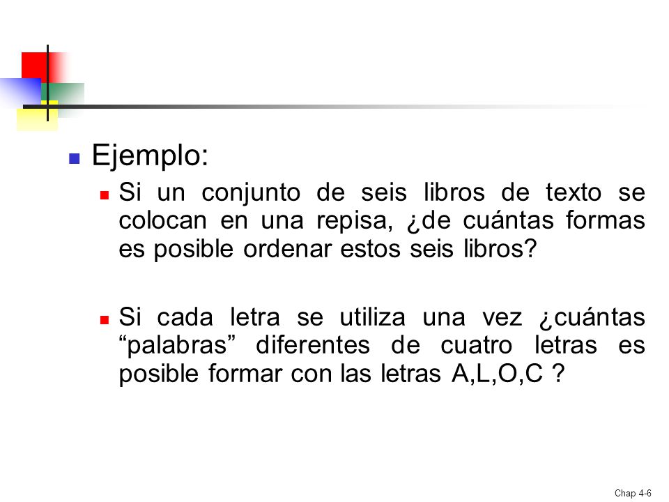 Ejemplo: Si un conjunto de seis libros de texto se colocan en una repisa, ¿de cuántas formas es posible ordenar estos seis libros
