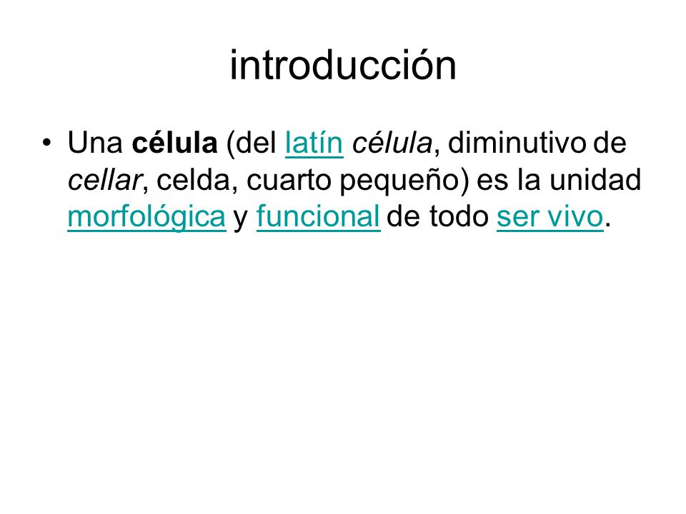 introducción Una célula (del latín célula, diminutivo de cellar, celda, cuarto pequeño) es la unidad morfológica y funcional de todo ser vivo.