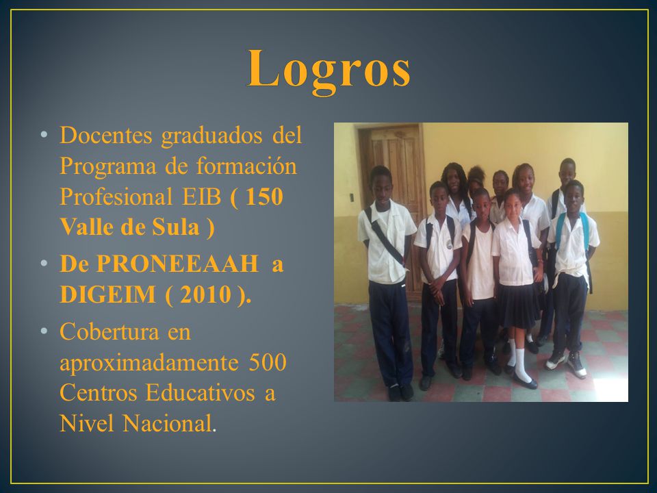 Logros Docentes graduados del Programa de formación Profesional EIB ( 150 Valle de Sula ) De PRONEEAAH a DIGEIM ( 2010 ).