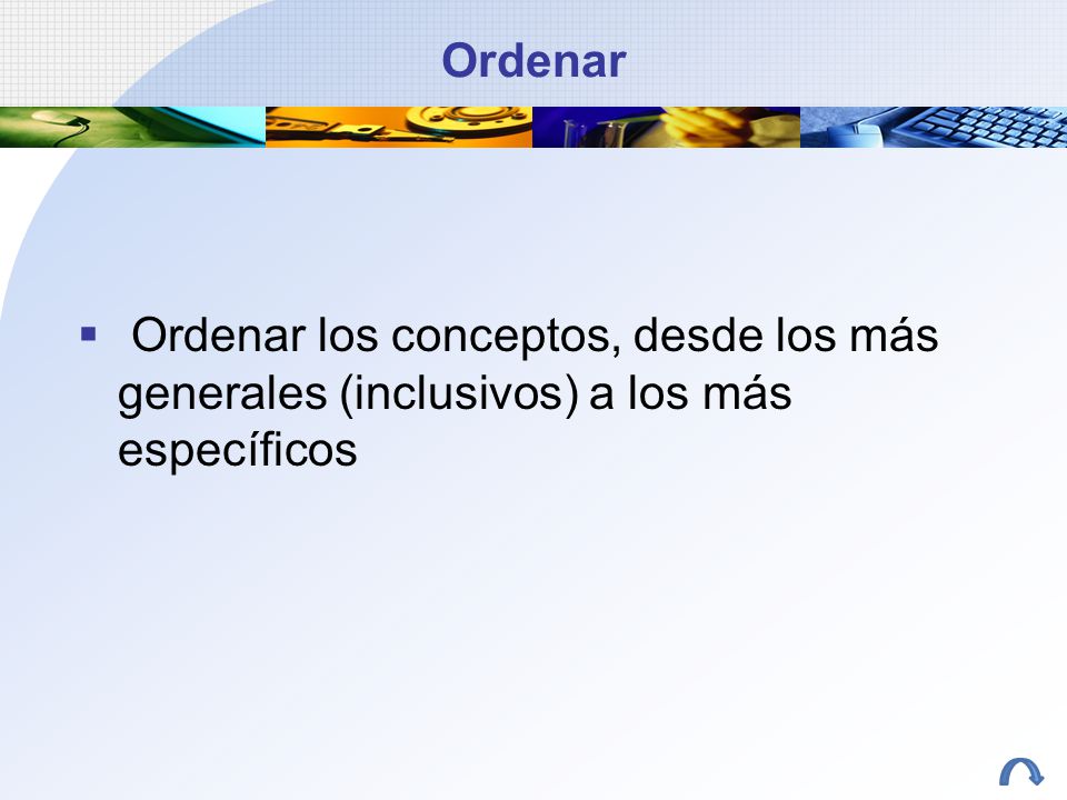 Ordenar Ordenar los conceptos, desde los más generales (inclusivos) a los más específicos