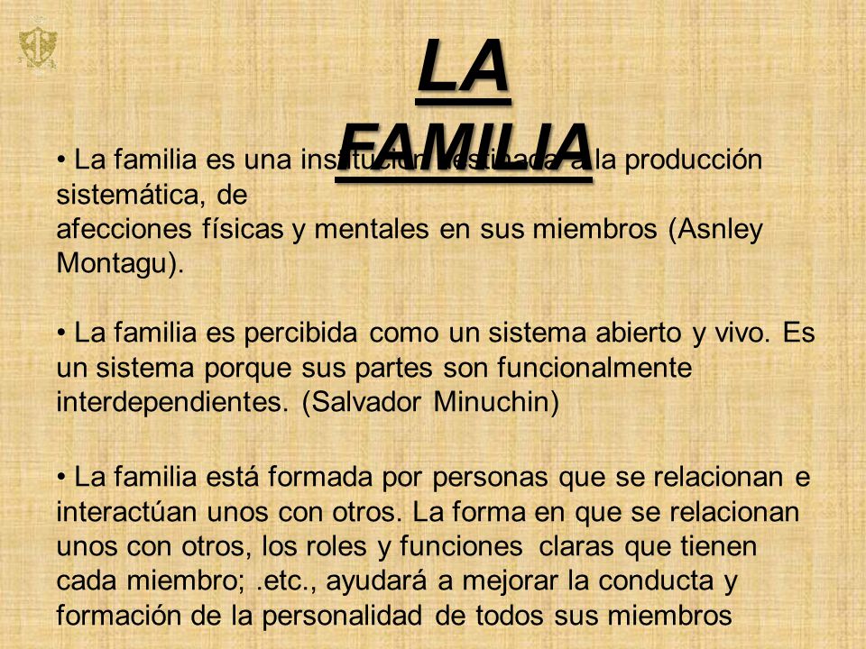 LA FAMILIA La familia es una institución destinada a la producción sistemática, de afecciones físicas y mentales en sus miembros (Asnley Montagu).
