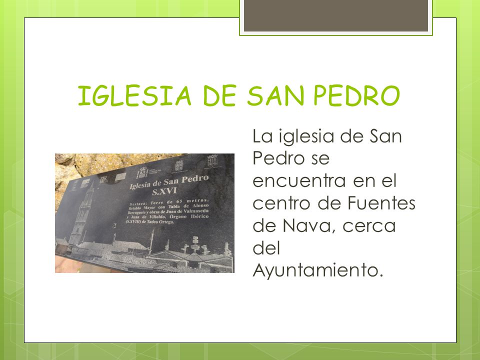 IGLESIA DE SAN PEDRO La iglesia de San Pedro se encuentra en el centro de Fuentes de Nava, cerca del Ayuntamiento.