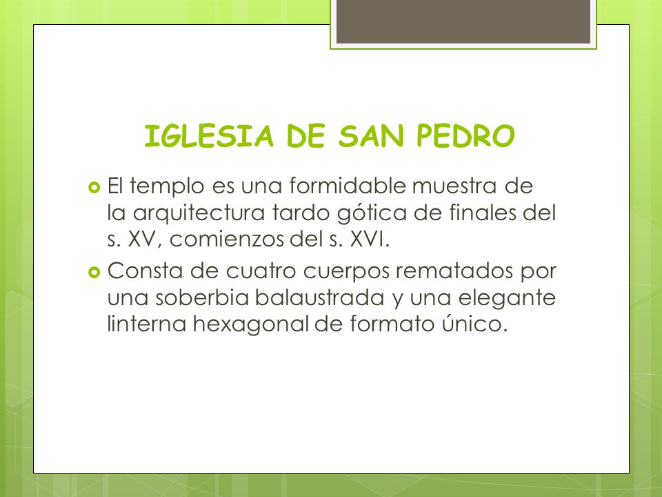 IGLESIA DE SAN PEDRO El templo es una formidable muestra de la arquitectura tardo gótica de finales del s. XV, comienzos del s. XVI.