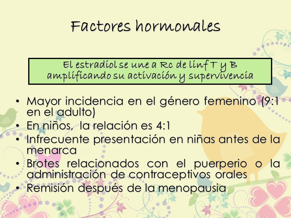 Factores hormonales El estradiol se une a Rc de linf T y B amplificando su activación y supervivencia.