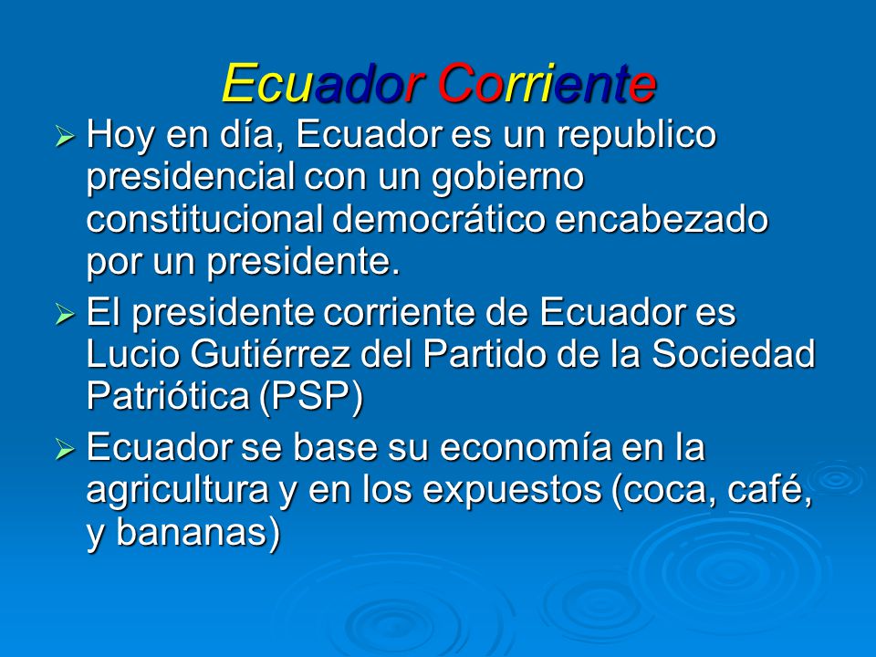 Ecuador Corriente Hoy en día, Ecuador es un republico presidencial con un gobierno constitucional democrático encabezado por un presidente.