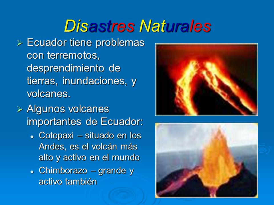 Disastres Naturales Ecuador tiene problemas con terremotos, desprendimiento de tierras, inundaciones, y volcanes.
