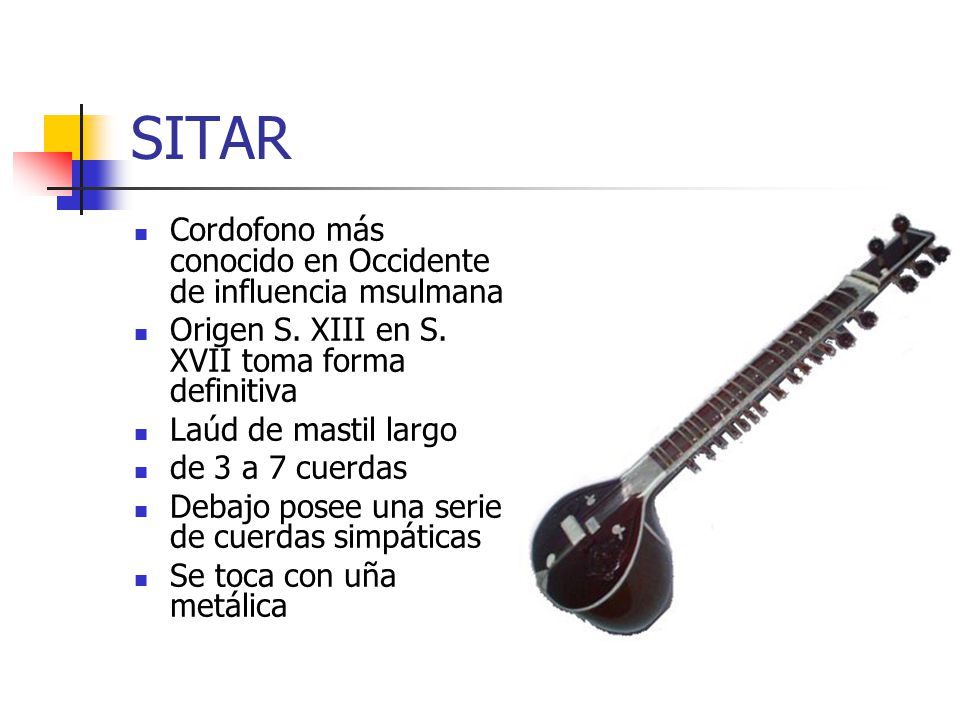 SITAR Cordofono más conocido en Occidente de influencia msulmana