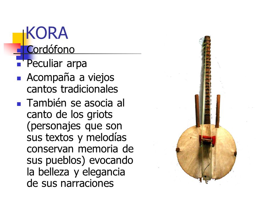 KORA Cordófono Peculiar arpa Acompaña a viejos cantos tradicionales