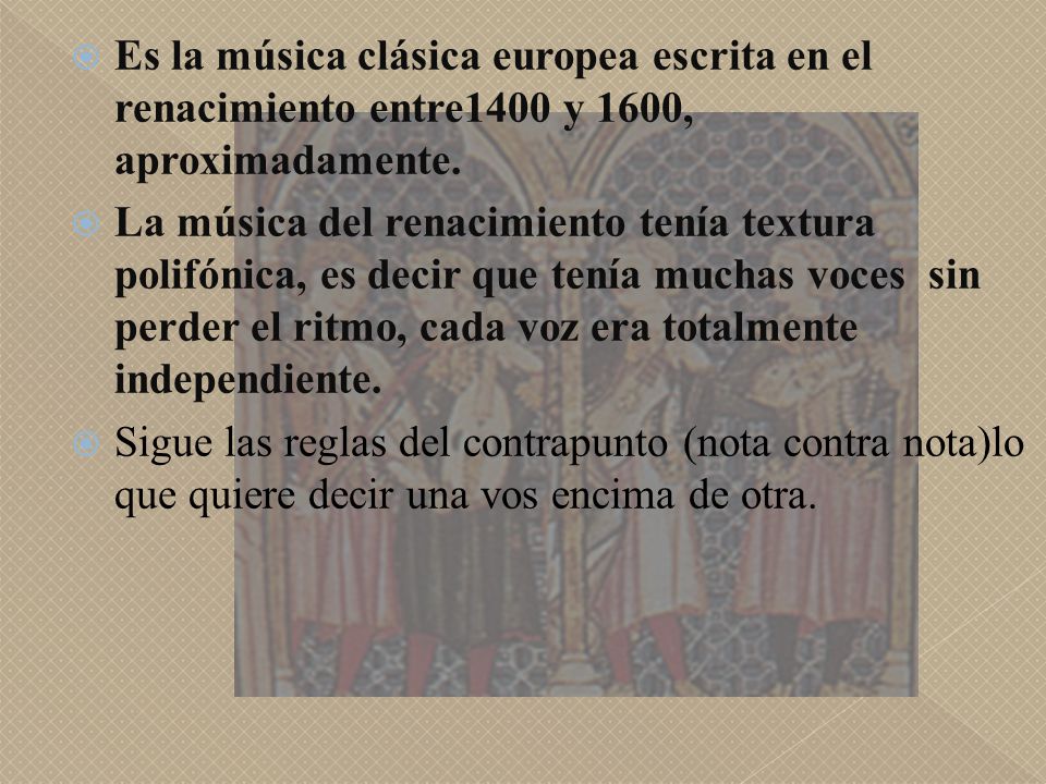 Es la música clásica europea escrita en el renacimiento entre1400 y 1600, aproximadamente.