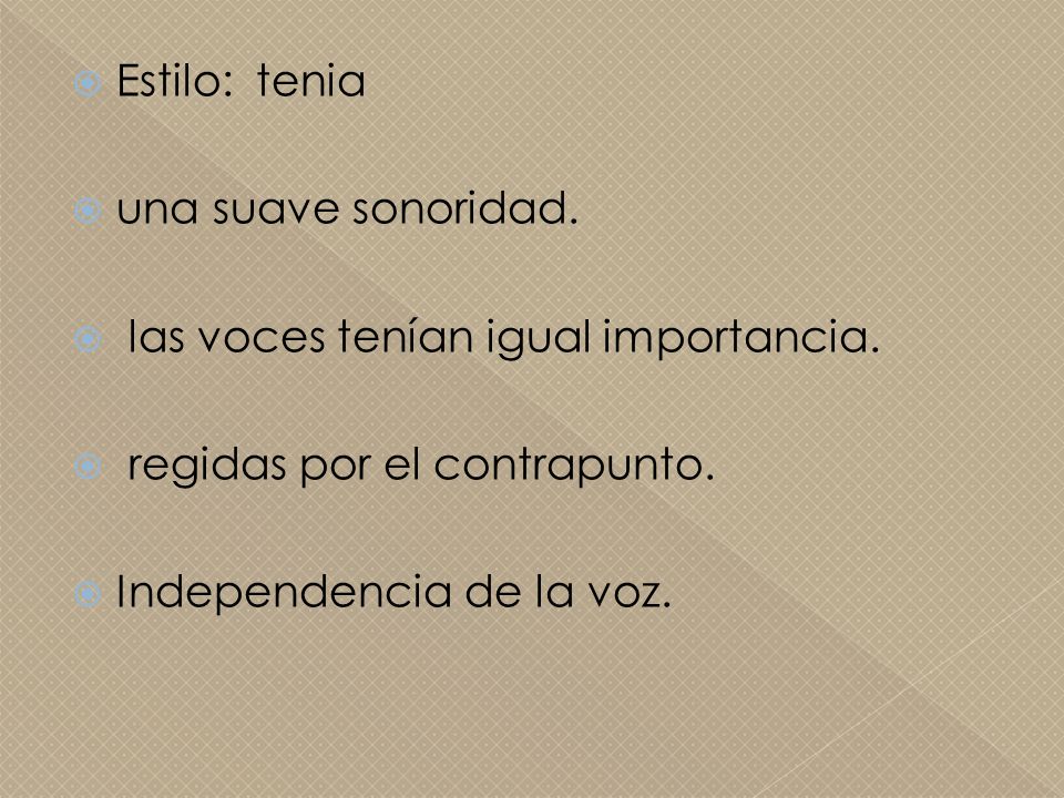Estilo: tenia una suave sonoridad. las voces tenían igual importancia. regidas por el contrapunto.