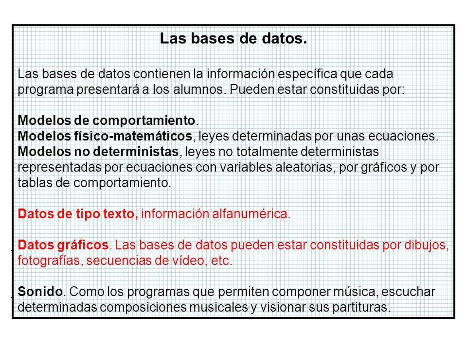 Las bases de datos. Las bases de datos contienen la información específica que cada programa presentará a los alumnos. Pueden estar constituidas por:
