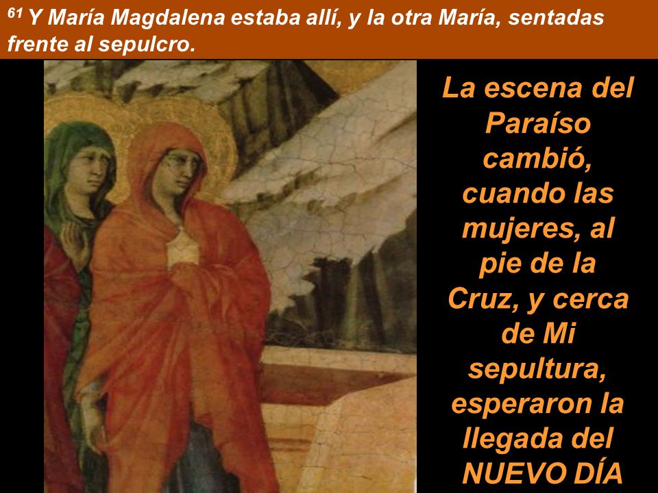 61 Y María Magdalena estaba allí, y la otra María, sentadas frente al sepulcro.
