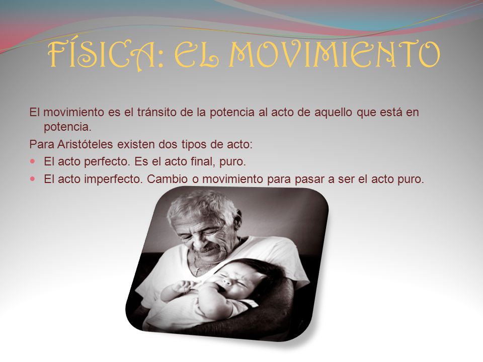 FÍSICA: EL MOVIMIENTO El movimiento es el tránsito de la potencia al acto de aquello que está en potencia.