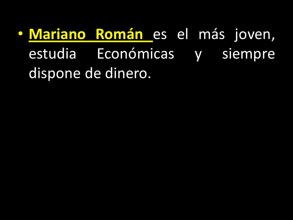 Mariano Román es el más joven, estudia Económicas y siempre dispone de dinero.