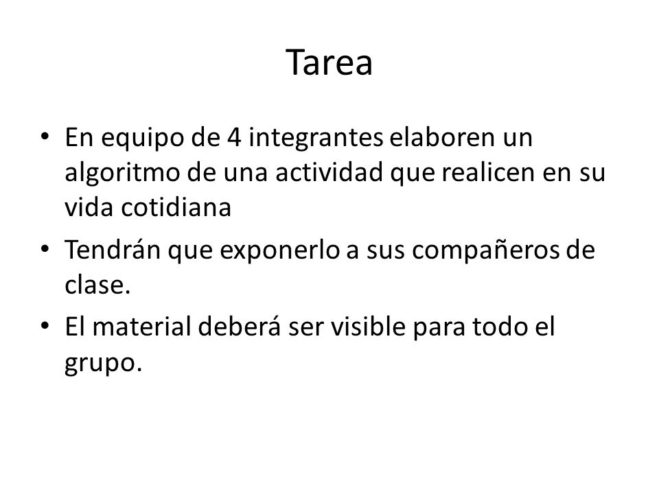 Tarea En equipo de 4 integrantes elaboren un algoritmo de una actividad que realicen en su vida cotidiana.