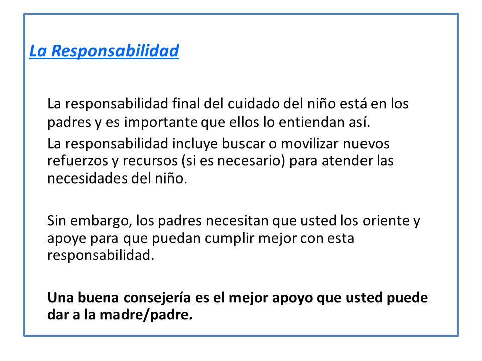 La Responsabilidad La responsabilidad final del cuidado del niño está en los padres y es importante que ellos lo entiendan así.