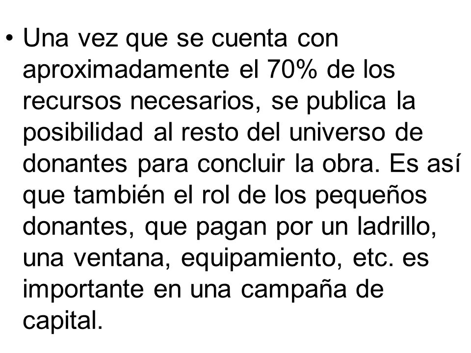 Una vez que se cuenta con aproximadamente el 70% de los recursos necesarios, se publica la posibilidad al resto del universo de donantes para concluir la obra.