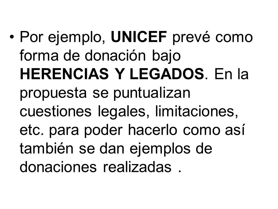 Por ejemplo, UNICEF prevé como forma de donación bajo HERENCIAS Y LEGADOS.