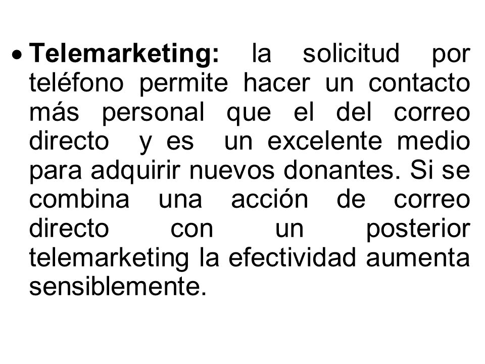 Telemarketing: la solicitud por teléfono permite hacer un contacto más personal que el del correo directo y es un excelente medio para adquirir nuevos donantes.