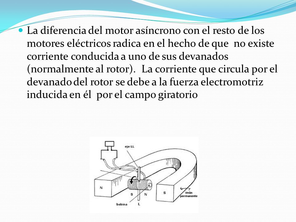 La diferencia del motor asíncrono con el resto de los motores eléctricos radica en el hecho de que no existe corriente conducida a uno de sus devanados (normalmente al rotor).