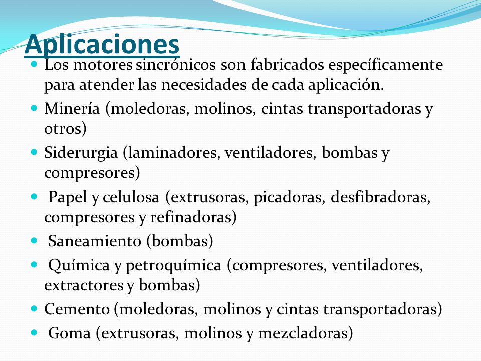 Aplicaciones Los motores sincrónicos son fabricados específicamente para atender las necesidades de cada aplicación.