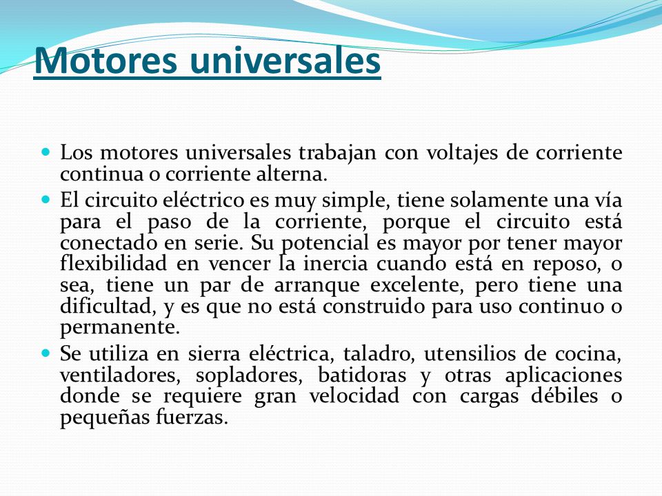 Motores universales Los motores universales trabajan con voltajes de corriente continua o corriente alterna.
