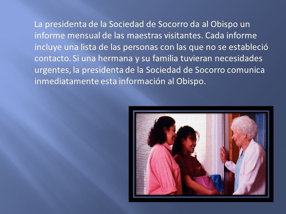 La presidenta de la Sociedad de Socorro da al Obispo un informe mensual de las maestras visitantes.