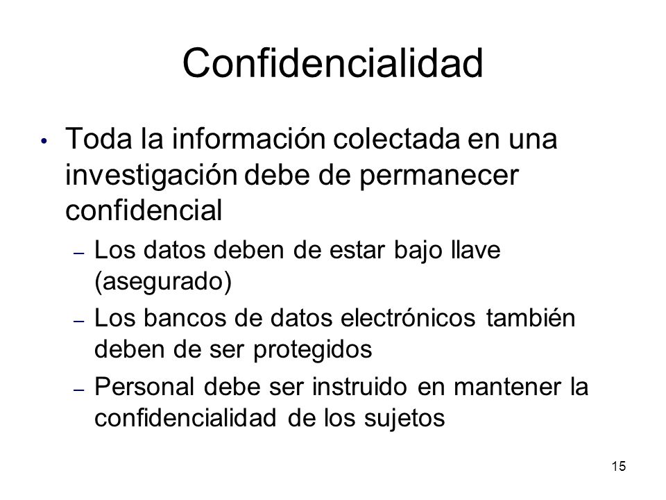 Confidencialidad Toda la información colectada en una investigación debe de permanecer confidencial.