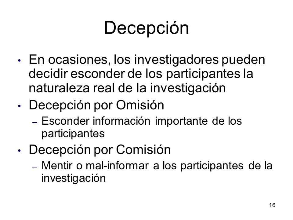 Decepción En ocasiones, los investigadores pueden decidir esconder de los participantes la naturaleza real de la investigación.
