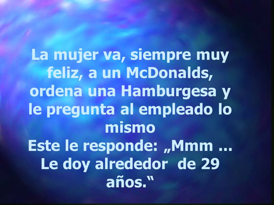 Este le responde: „Mmm ... Le doy alrededor de 29 años.