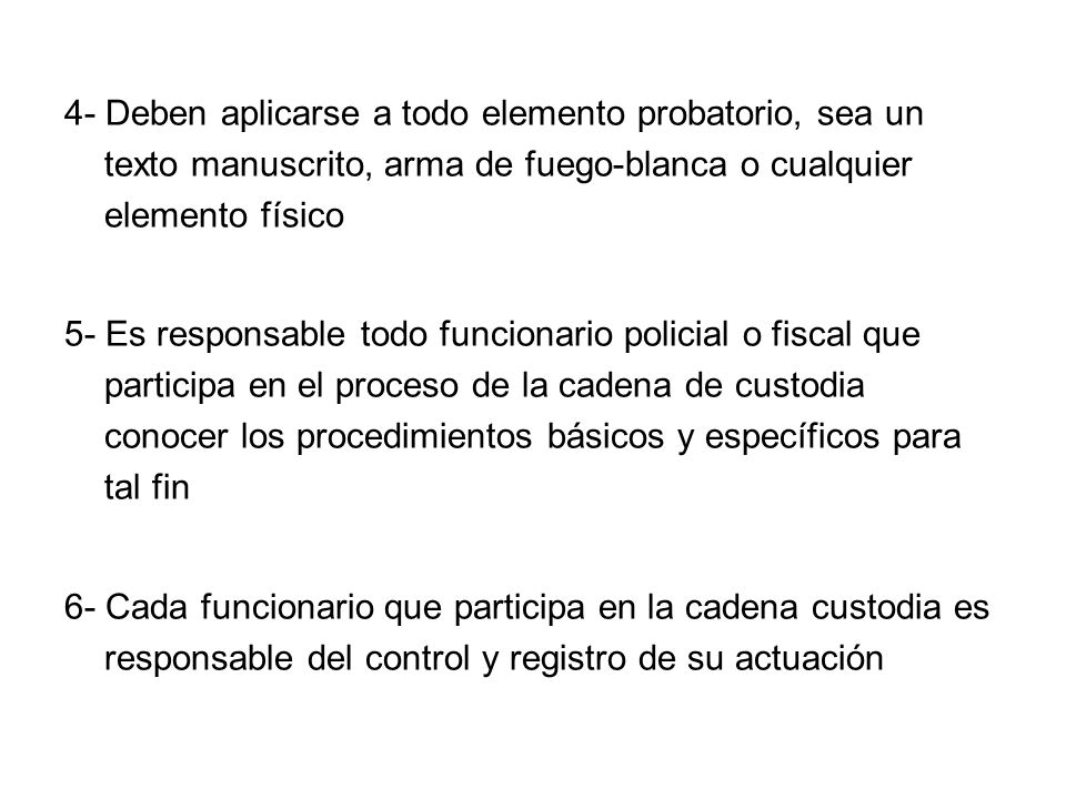 4- Deben aplicarse a todo elemento probatorio, sea un texto manuscrito, arma de fuego-blanca o cualquier elemento físico