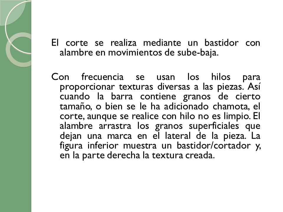 El corte se realiza mediante un bastidor con alambre en movimientos de sube-baja.