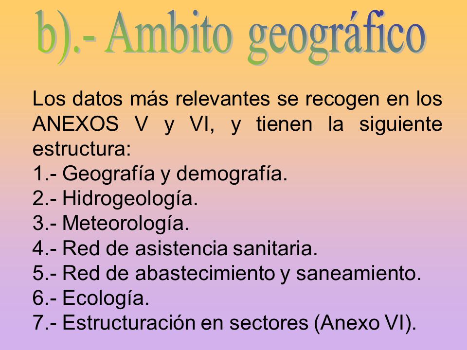 b).- Ambito geográfico Los datos más relevantes se recogen en los ANEXOS V y VI, y tienen la siguiente estructura: