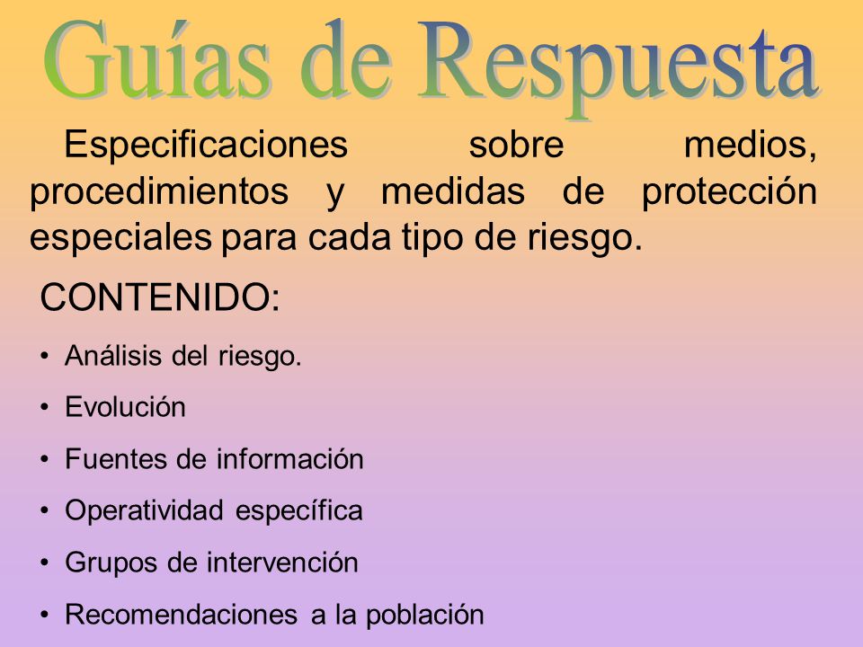 Guías de Respuesta Especificaciones sobre medios, procedimientos y medidas de protección especiales para cada tipo de riesgo.