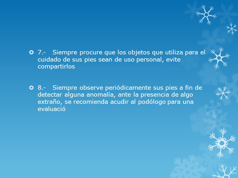 7.- Siempre procure que los objetos que utiliza para el cuidado de sus pies sean de uso personal, evite compartirlos