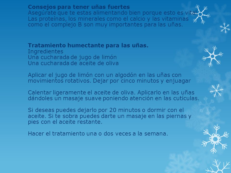 Consejos para tener uñas fuertes Asegúrate que te estas alimentando bien porque esto es vital. Las proteínas, los minerales como el calcio y las vitaminas como el complejo B son muy importantes para las uñas.