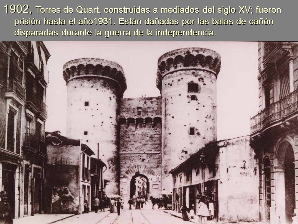 1902, Torres de Quart, construidas a mediados del siglo XV; fueron prisión hasta el año1931.