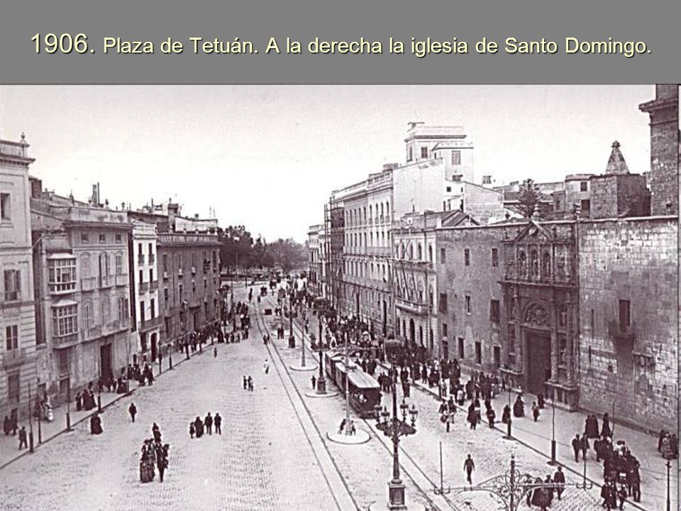 1906. Plaza de Tetuán. A la derecha la iglesia de Santo Domingo.